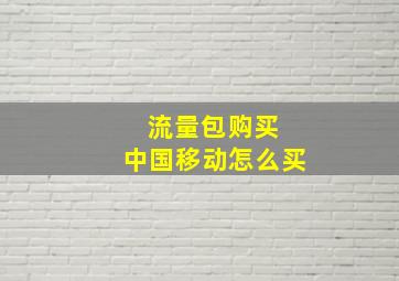 流量包购买 中国移动怎么买